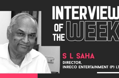 Interview of the Week – S L Saha, Director, Inreco Entertainment (P) Ltd.